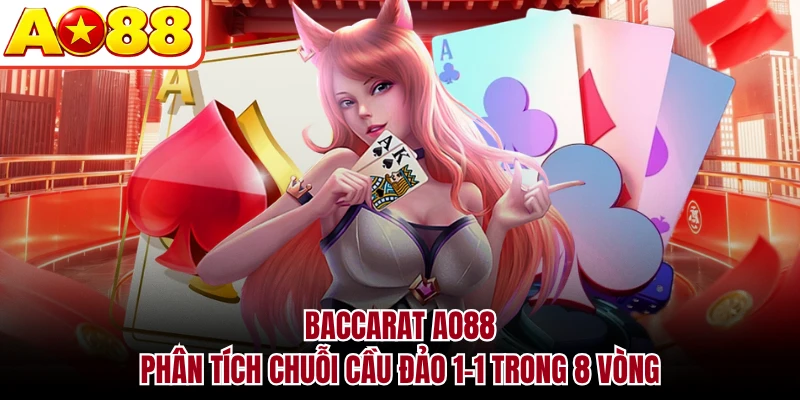 Baccarat AO88 - Phân Tích Chuỗi Cầu Đảo 1-1 Trong 8 Vòng