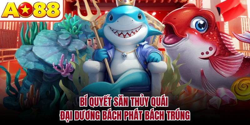 Bí quyết săn thủy quái đại dương bách phát bách trúng