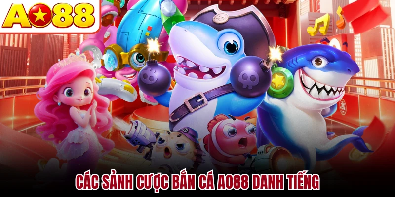 Các sảnh cược bắn cá AO88 danh tiếng