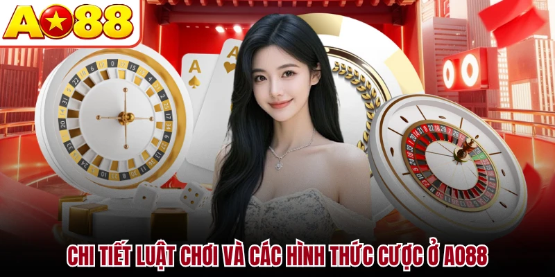 Chi tiết luật chơi và các hình thức cược ở AO88