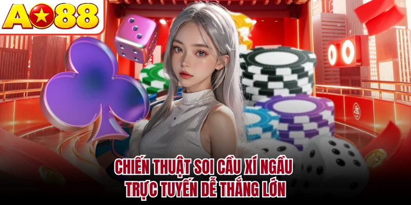 Chiến thuật soi cầu xí ngầu trực tuyến dễ thắng lớn