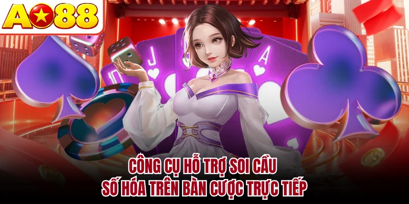 Công cụ hỗ trợ soi cầu số hóa trên bàn cược trực tiếp