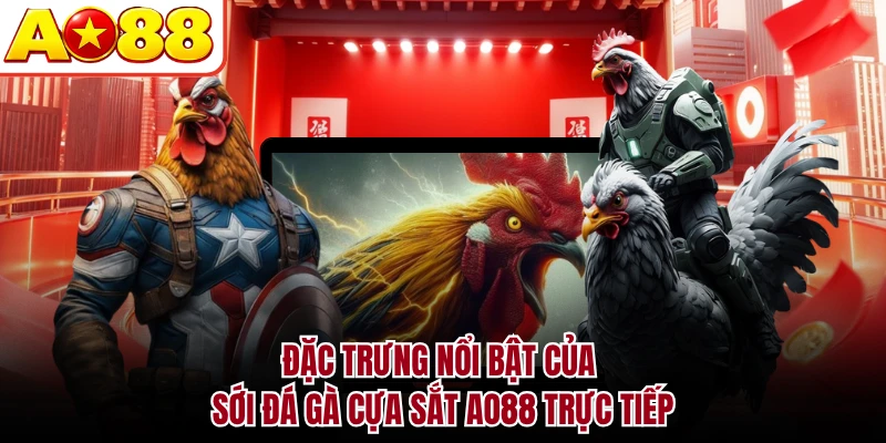 Đặc trưng nổi bật của sới đá gà cựa sắt AO88 trực tiếp