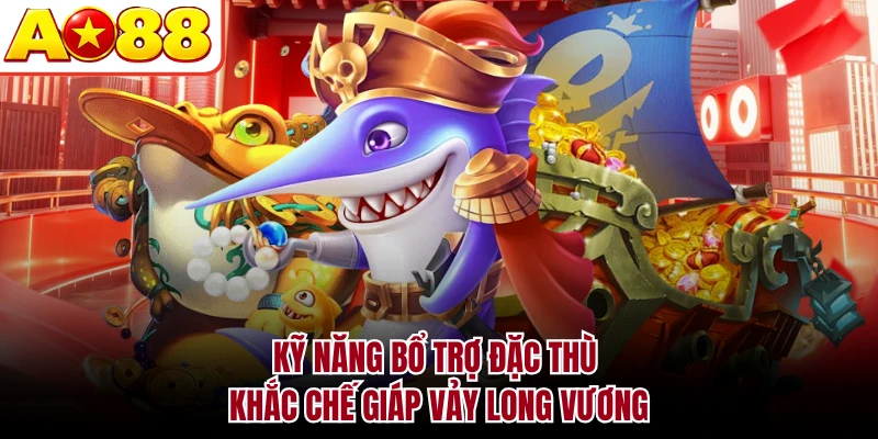 Kỹ năng bổ trợ đặc thù khắc chế giáp vảy Long Vương