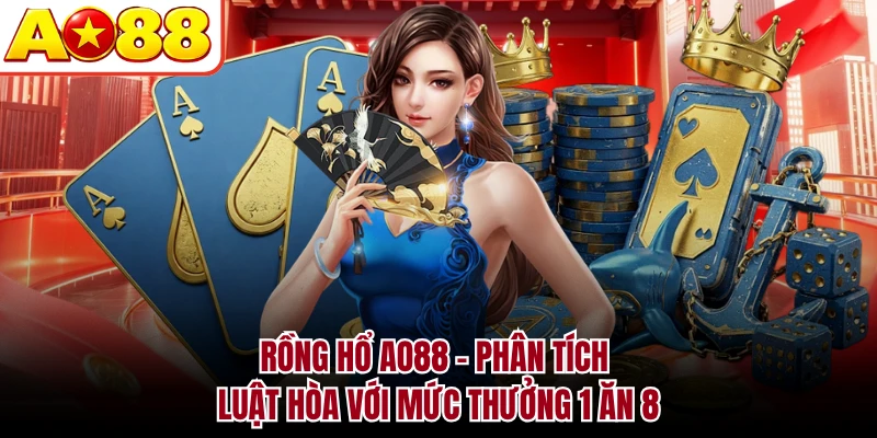 Rồng Hổ AO88 - Phân Tích Luật Hòa Với Mức Thưởng 1 Ăn 8