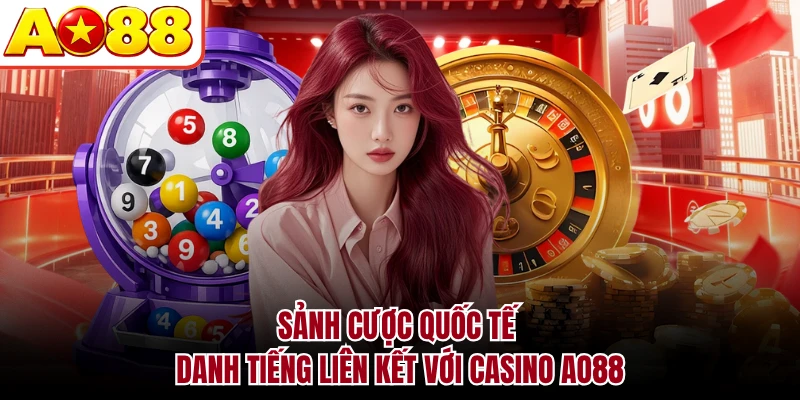 Sảnh cược quốc tế danh tiếng liên kết với Casino AO88