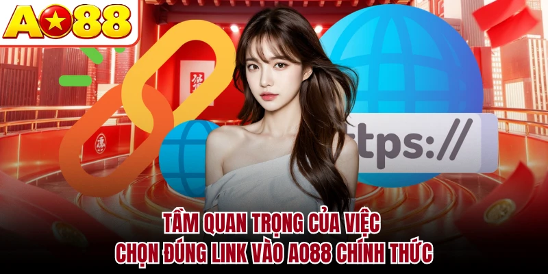 Tầm quan trọng của việc chọn đúng link vào AO88 chính thức