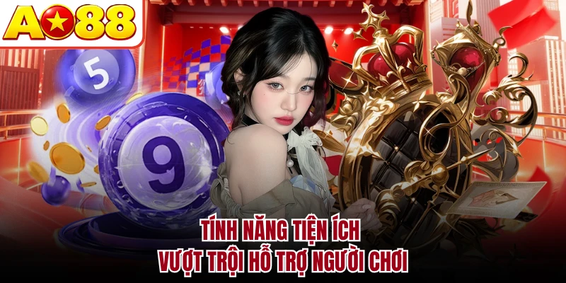 Tính năng tiện ích vượt trội hỗ trợ người chơi
