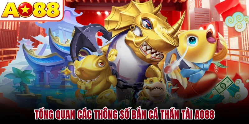 Tổng quan các thông số bắn cá thần tài AO88