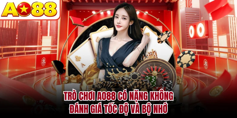 Trò Chơi AO88 Có Nặng Không - Đánh Giá Tốc Độ Và Bộ Nhớ